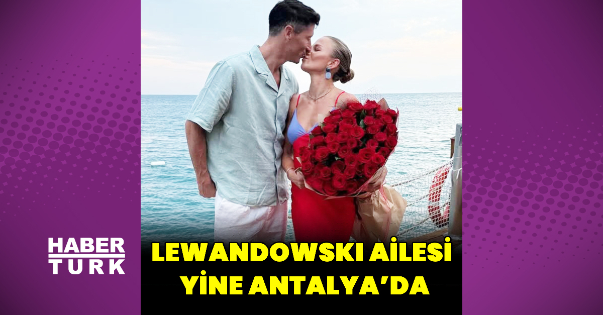 Robert Lewandowski, yine Türkiye'yi seçti - Magazin haberleri