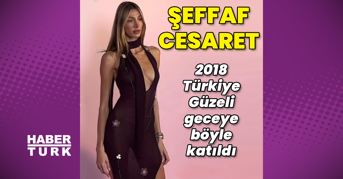 2018 Türkiye Güzeli Şevval Şahin'in şeffaf cesareti - Güncel magazin haberleri
