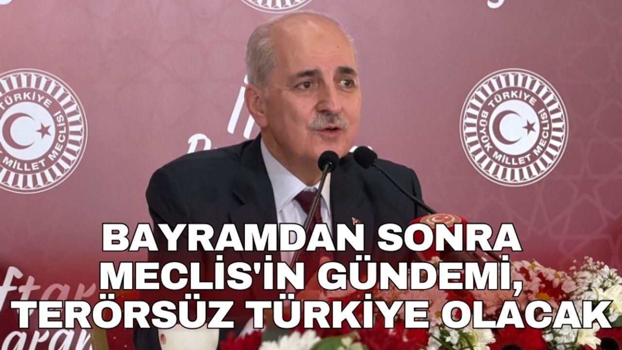 Numan Kurtulmuş'tan 'Terörsüz Türkiye' Mesajı: TBMM'nin Bayram Sonrası Gündemi Netleşti