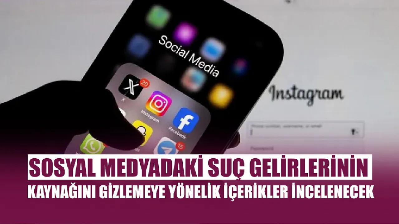 Sosyal Medyada Suç Gelirlerini Gizlemeye Yönelik İçerikler İncelenecek